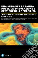 Una sfida per la sanità pubblica: prevenzione e gestione delle fragilità. Traiettorie di lavoro per professionisti della salute libro