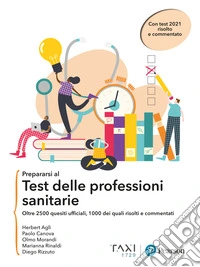 Prepararsi al test delle professioni sanitarie. oltre 2500 quesiti ufficiali, 1000 dei quali risolti e commentati libro
