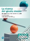 La ricerca del giusto mezzo. Strategie di equilibro tra aula e digitale. Ediz. MyLab. Con Contenuto digitale per accesso on line libro