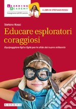 Educare esploratori coraggiosi. Equipaggiare figli e figlie per le sfide del nuovo millennio libro