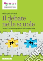 Il debate nelle scuole. Tecniche e strategie efficaci per avviare il debate in classe libro