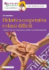 Didattica cooperativa e classi difficili. Il metodo Rossi per classi del nuovo millennio e studenti oppositivi. Nuova ediz. libro
