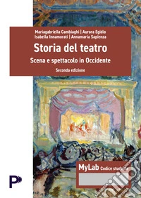 Storia del teatro. Scena e spettacolo in occidente. Ediz. MyLab libro