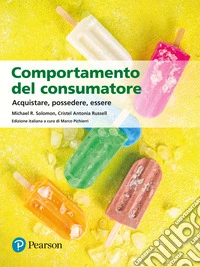 Comportamento del consumatore. Acquistare, possedere, essere libro