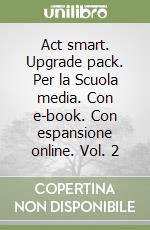 Act smart. Upgrade pack. Per la Scuola media. Con e-book. Con espansione online. Vol. 2 libro