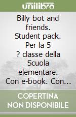 Billy bot and friends. Student pack. Per la 5 ? classe della Scuola elementare. Con e-book. Con espansione online. Vol. 2 libro