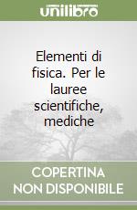 Elementi di fisica. Per le lauree scientifiche, mediche libro