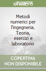 Metodi numerici per l'ingegneria. Teoria, esercizi e laboratorio libro