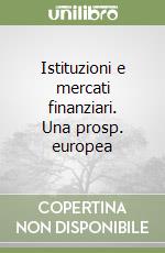 Istituzioni e mercati finanziari. Una prosp. europea libro