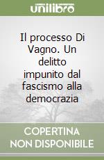 Il processo Di Vagno. Un delitto impunito dal fascismo alla democrazia libro