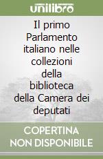 Il primo Parlamento italiano nelle collezioni della biblioteca della Camera dei deputati libro