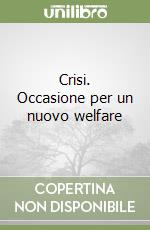 Crisi. Occasione per un nuovo welfare libro
