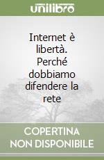 Internet è libertà. Perché dobbiamo difendere la rete