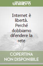 Internet è libertà. Perché dobbiamo difendere la rete libro