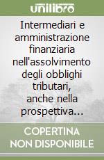 Intermediari e amministrazione finanziaria nell'assolvimento degli obblighi tributari, anche nella prospettiva del federalismo fiscale libro
