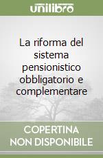 La riforma del sistema pensionistico obbligatorio e complementare