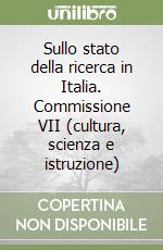 Sullo stato della ricerca in Italia. Commissione VII (cultura, scienza e istruzione) libro