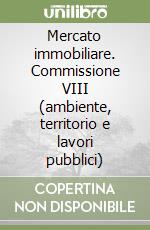 Mercato immobiliare. Commissione VIII (ambiente, territorio e lavori pubblici) libro