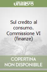 Sul credito al consumo. Commissione VI (finanze) libro