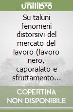 Su taluni fenomeni distorsivi del mercato del lavoro (lavoro nero, caporalato e sfruttamento della manodopera straniera). Commissione XI (lavoro pubblico e privato) libro