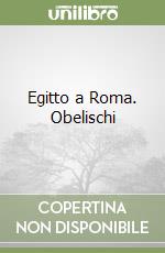 Egitto a Roma. Obelischi