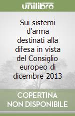 Sui sistemi d'arma destinati alla difesa in vista del Consiglio europeo di dicembre 2013 libro