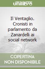 Il Ventaglio. Cronisti in parlamento da Zanardelli ai social network libro