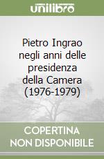 Pietro Ingrao negli anni delle presidenza della Camera (1976-1979)