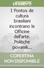 I Pontos de cultura brasiliani incontrano le Officine dell'arte. Politiche giovanili nella società della conoscenza libro