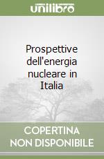 Prospettive dell'energia nucleare in Italia libro