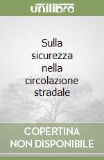 Sulla sicurezza nella circolazione stradale libro