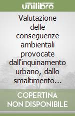 Valutazione delle conseguenze ambientali provocate dall'inquinamento urbano, dallo smaltimento dei rifiuti e dalle aree ad alto rischio libro