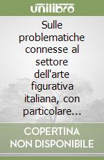 Sulle problematiche connesse al settore dell'arte figurativa italiana, con particolare riferimento alle condizioni della sua esistenza e sviluppo libro