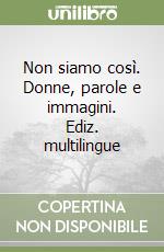 Non siamo così. Donne, parole e immagini. Ediz. multilingue libro