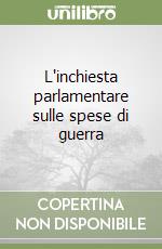 L'inchiesta parlamentare sulle spese di guerra libro