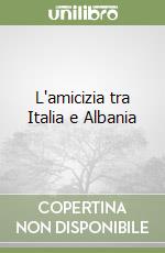 L'amicizia tra Italia e Albania