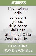 L'evoluzione della condizione giuridica della donna dall'Unità alla nuova Carta Costituzionale. In particolare le conseguenze giuridico-sociali del diritto di voto libro