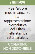 «Se l'altro è musulmano...». La rappresentazione giornalistica dell'Islam nella stampa settimanale italiana. Un'indagine empirica libro