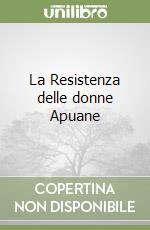 La Resistenza delle donne Apuane libro