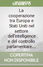 La cooperazione tra Europa e Stati Uniti nel settore dell'intelligence e del controllo parlamentare sugli organismi di informazione e sicurezza libro