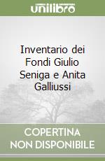 Inventario dei Fondi Giulio Seniga e Anita Galliussi