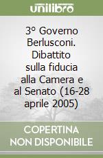 3° Governo Berlusconi. Dibattito sulla fiducia alla Camera e al Senato (16-28 aprile 2005) libro