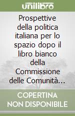 Prospettive della politica italiana per lo spazio dopo il libro bianco della Commissione delle Comunità europee sulla politica spaziale europea libro