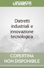 Distretti industriali e innovazione tecnologica