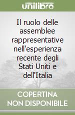 Il ruolo delle assemblee rappresentative nell'esperienza recente degli Stati Uniti e dell'Italia libro