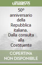 50° anniversario della Repubblica italiana. Dalla consulta alla Costituente