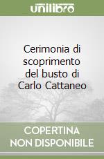 Cerimonia di scoprimento del busto di Carlo Cattaneo libro