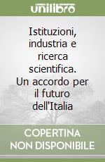 Istituzioni, industria e ricerca scientifica. Un accordo per il futuro dell'Italia libro