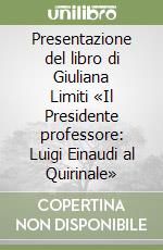 Presentazione del libro di Giuliana Limiti «Il Presidente professore: Luigi Einaudi al Quirinale» libro