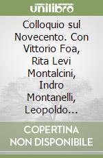 Colloquio sul Novecento. Con Vittorio Foa, Rita Levi Montalcini, Indro Montanelli, Leopoldo Pirelli libro